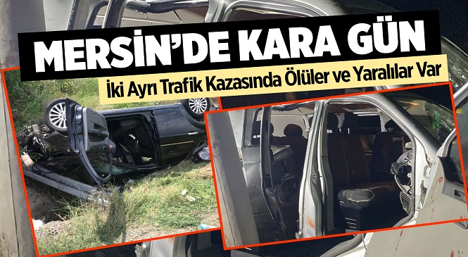 Mersin’de Kara Gün, 3 Ölü 6 Yaralı