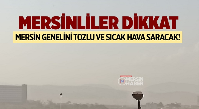 Mersinliler Dikkat, Tozlu ve Sıcak Hava Geliyor