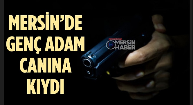 Mersin’de Acı Olay, 18 Yaşındaki Genç Canına Kıydı