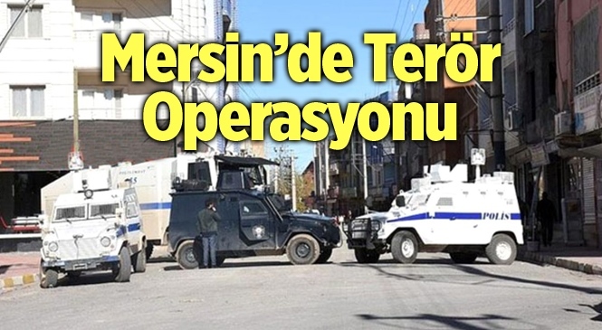 Mersin’de Terör Örgütü Pkk’ya Operasyon