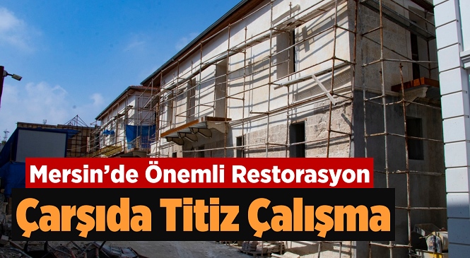 Mersin Büyükşehir’den Tarihe Not Düşülecek Çalışma; ‘Mersin Mutfak Kültürü Evi Ve Karamancılar Konağı’ndaki Çalışmalar Titizlikle Sürüyor