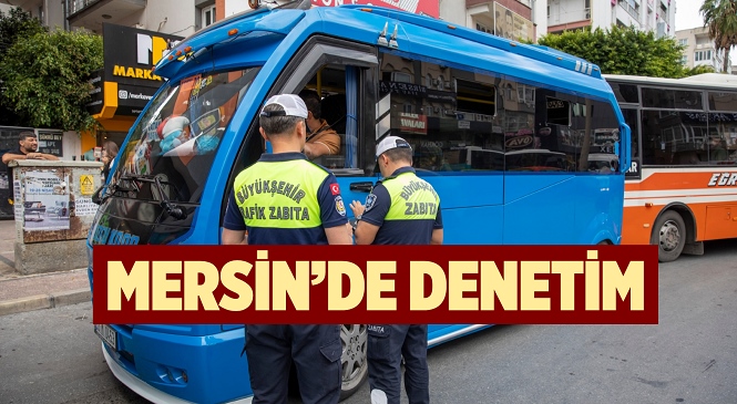 Mersin Büyükşehir Zabıtası Yolcu Güvenliği İçin Denetimleri Sıklaştırdı