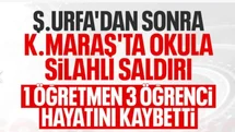 Kahramanmaraş'ta Okulda Silahlı Saldırı