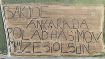 Traktörüyle tarlaya yazdı: "Bakü’de, Ankara’da Polad Haşimov Müzesi Olsun"