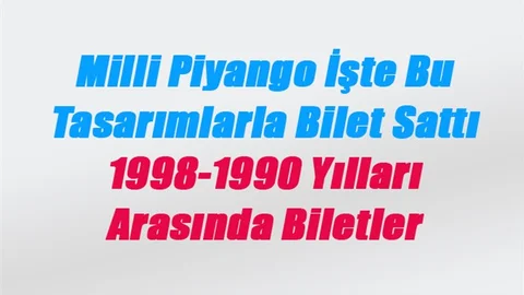 Milli Piyango İşte Bu Tasarımlarla Bilet Sattı 1998-1990 Yılları Arasında Biletler