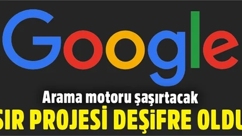Google'ın gizli projesi deşifre oldu