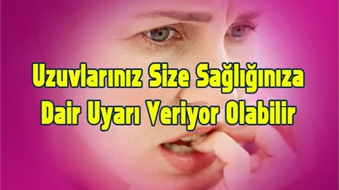 Uzuvlarınız, Sağlığınıza Dair Uyarı Veriyor Olabilir