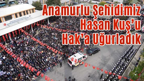 Anamurlu Şehidimiz Hasan Kuş’u Hak’a Uğurladık