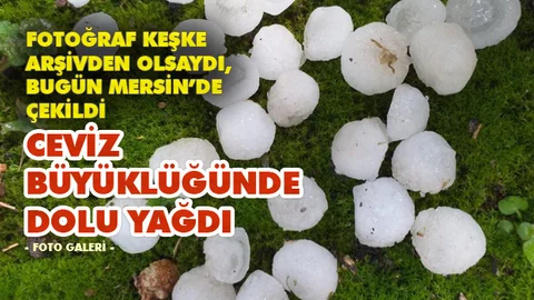 Mersin Mezitli ve Erdemli İlçelerinde Ceviz Büyüklüğünde Dolu Yağdı