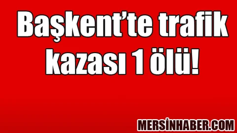 Başkent'te Trafik Kazası: 1 Ölü, 1 Yaralı