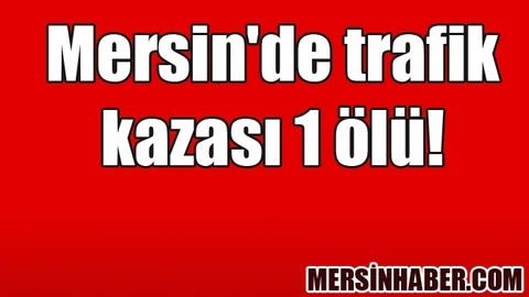Mersin'de Trafik Kazasında 1 Ölü