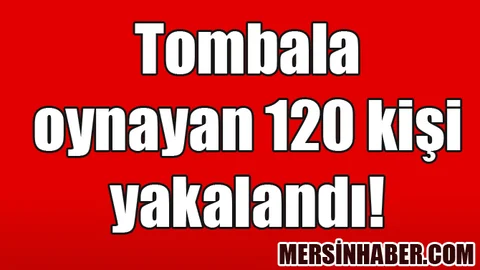 Mersin'de Tombala Oynayan 120 Kişi Yakalandı