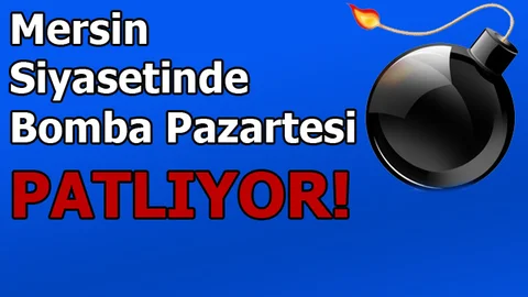 Mersin Siyasetinde Bomba Pazartesi Patlıyor