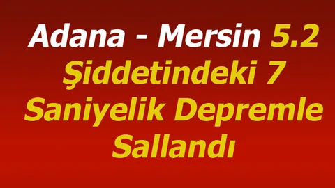 Adana - Mersin 5.2 Şiddetindeki 7 Saniyelik Depremle Sallandı