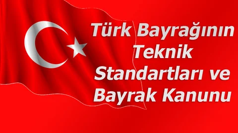 Türk Bayrağının Teknik Standartları ve Bayrak Kanunu
