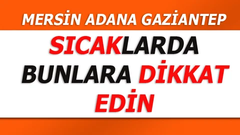 Mersin, Adana, Gaziantep Sıcak Havaya Dikkat, Hava Durumu