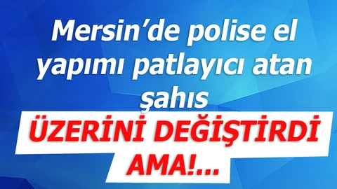 Mersin'de Polise Patlayıcı Atan Şahıs Markette Üzerini Değiştirdi