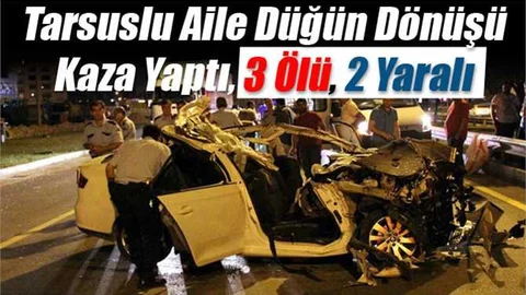 Tarsuslu Aile Düğün Dönüşü Kaza Yaptı, 3 Ölü, 2 Yaralı