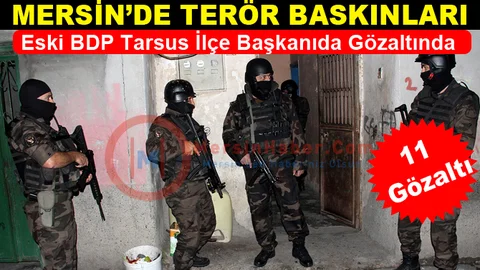 Mersin de PKK Baskınları, 11 Kişi Gözaltına Alındı