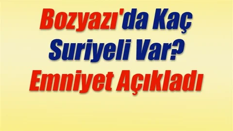 Bozyazı'da Kaç Suriyeli Var? Emniyet Açıkladı