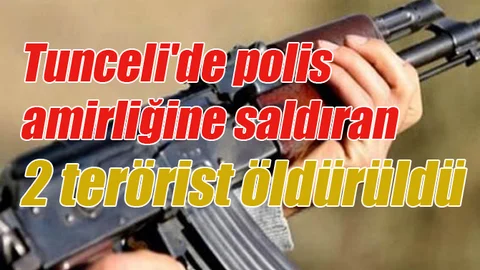 Tunceli'de polis amirliğine saldıran 2 terörist öldürüldü