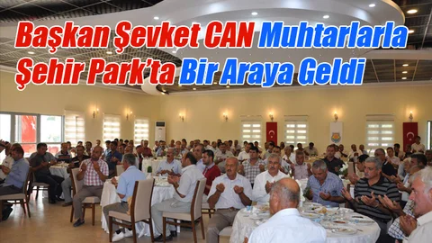 Başkan Şevket CAN Muhtarlarla Bir Araya Geldi