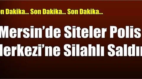 Mersin’de Siteler Polis Merkezi’ne Silahlı Saldırı