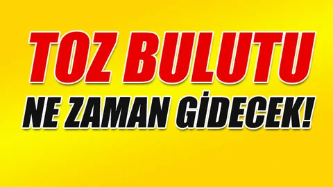 Toz Bulutu Ne Zaman Bitecek, Toz Bulutu Ne Zaman Gidecek, Sarı Toz, Kırmızı Toz Derken Ne zaman Sona Erecek