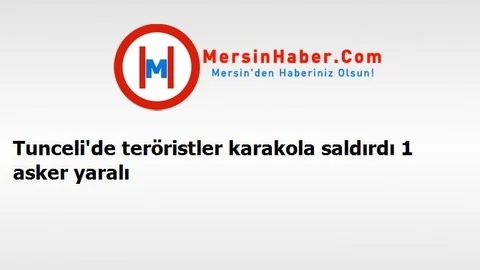 Tunceli'de teröristler karakola saldırdı 1 asker yaralı