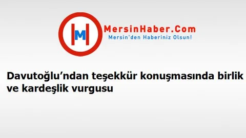 Davutoğlu’ndan teşekkür konuşmasında birlik ve kardeşlik vurgusu