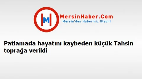 Patlamada hayatını kaybeden küçük Tahsin toprağa verildi