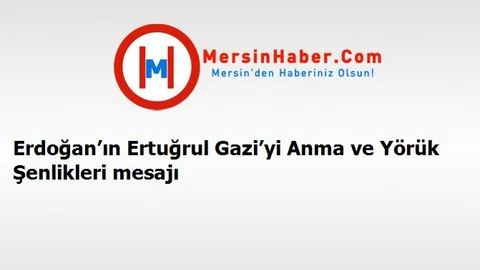 Erdoğan’ın Ertuğrul Gazi’yi Anma ve Yörük Şenlikleri mesajı