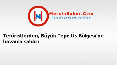 Teröristlerden, Büyük Tepe Üs Bölgesi'ne havanla saldırı