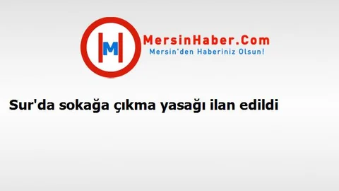 Sur'da sokağa çıkma yasağı ilan edildi