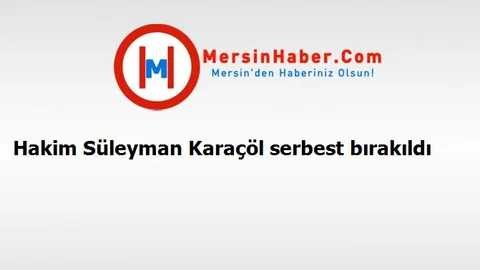 Hakim Süleyman Karaçöl serbest bırakıldı