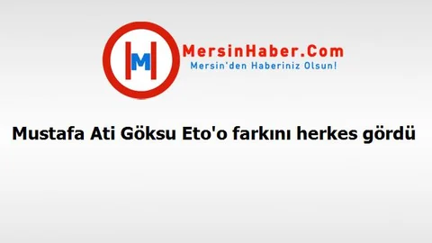 Mustafa Ati Göksu Eto'o farkını herkes gördü