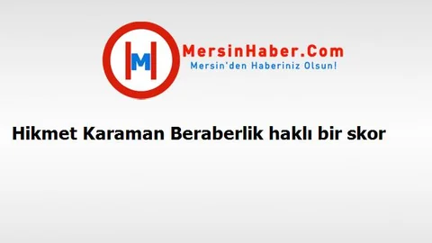 Hikmet Karaman Beraberlik haklı bir skor
