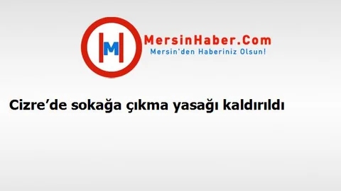 Cizre’de sokağa çıkma yasağı kaldırıldı