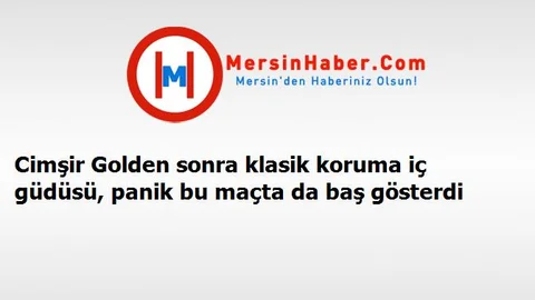 Cimşir Golden sonra klasik koruma iç güdüsü, panik bu maçta da baş gösterdi