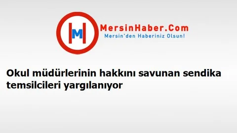 Okul müdürlerinin hakkını savunan sendika temsilcileri yargılanıyor