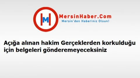Açığa alınan hakim Gerçeklerden korkulduğu için belgeleri gönderemeyeceksiniz