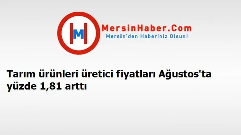 Tarım ürünleri üretici fiyatları Ağustos'ta yüzde 1,81 arttı