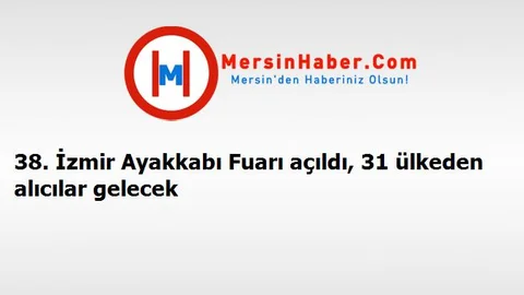 38. İzmir Ayakkabı Fuarı açıldı, 31 ülkeden alıcılar gelecek