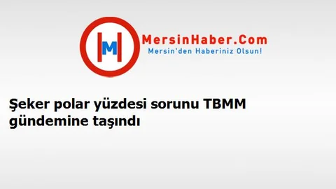 Şeker polar yüzdesi sorunu TBMM gündemine taşındı