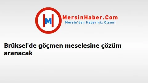 Brüksel'de göçmen meselesine çözüm aranacak