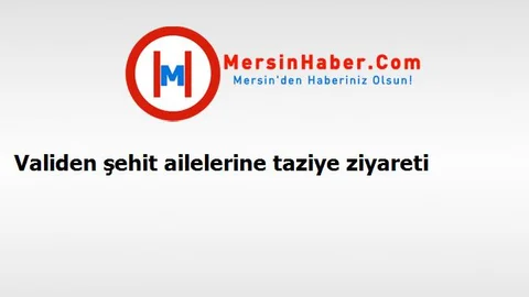 Validen şehit ailelerine taziye ziyareti