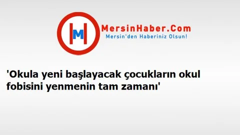 'Okula yeni başlayacak çocukların okul fobisini yenmenin tam zamanı'