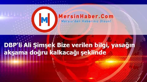 DBP'li Ali Şimşek Bize verilen bilgi, yasağın akşama doğru kalkacağı şeklinde