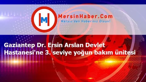 Gaziantep Dr. Ersin Arslan Devlet Hastanesi'ne 3. seviye yoğun bakım ünitesi