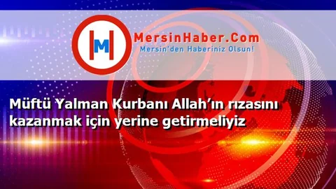 Müftü Yalman Kurbanı Allah’ın rızasını kazanmak için yerine getirmeliyiz